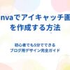 Canvaでアイキャッチ画像を作る方法【初心者でも5分でできるブログ用デザイン完全ガイド】