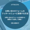 AFFINGER６：「お問い合わせフォーム」をフッターメニューに設置する方法