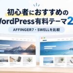 【2026年版】初心者におすすめのWordPress有料テーマ2選｜AFFINGER7とSWELLはどっちを買うべき？