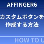 【完全初心者向け】AFFINGER6でカスタムボタンを作成する方法