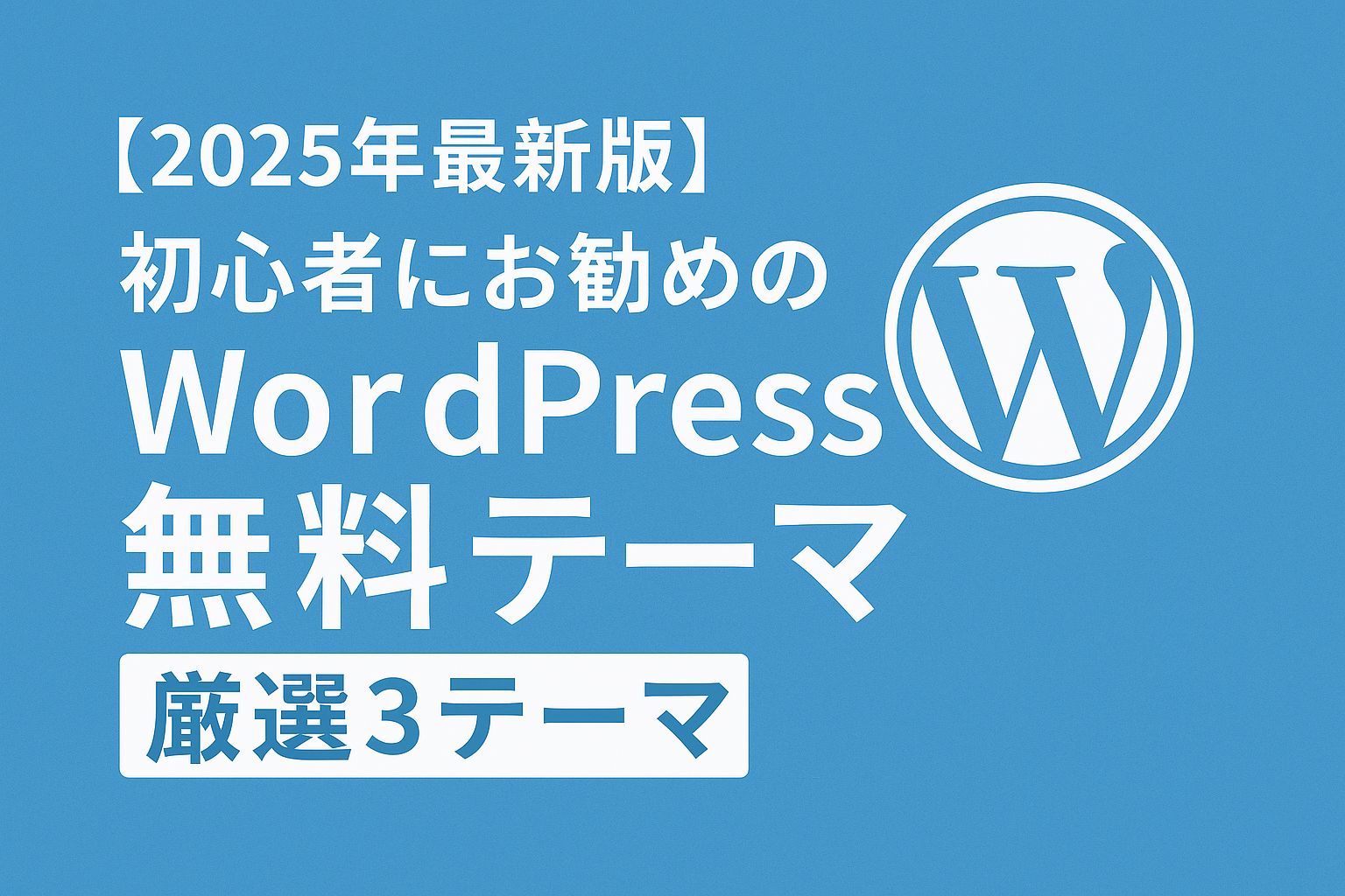 【2025年最新版】初心者にお勧めのWordPress無料テーマ｜厳選３テーマ