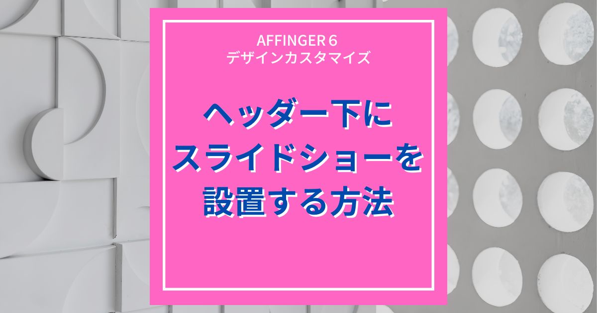 AFFINGER6でヘッダー下にスライドショーを設置する方法