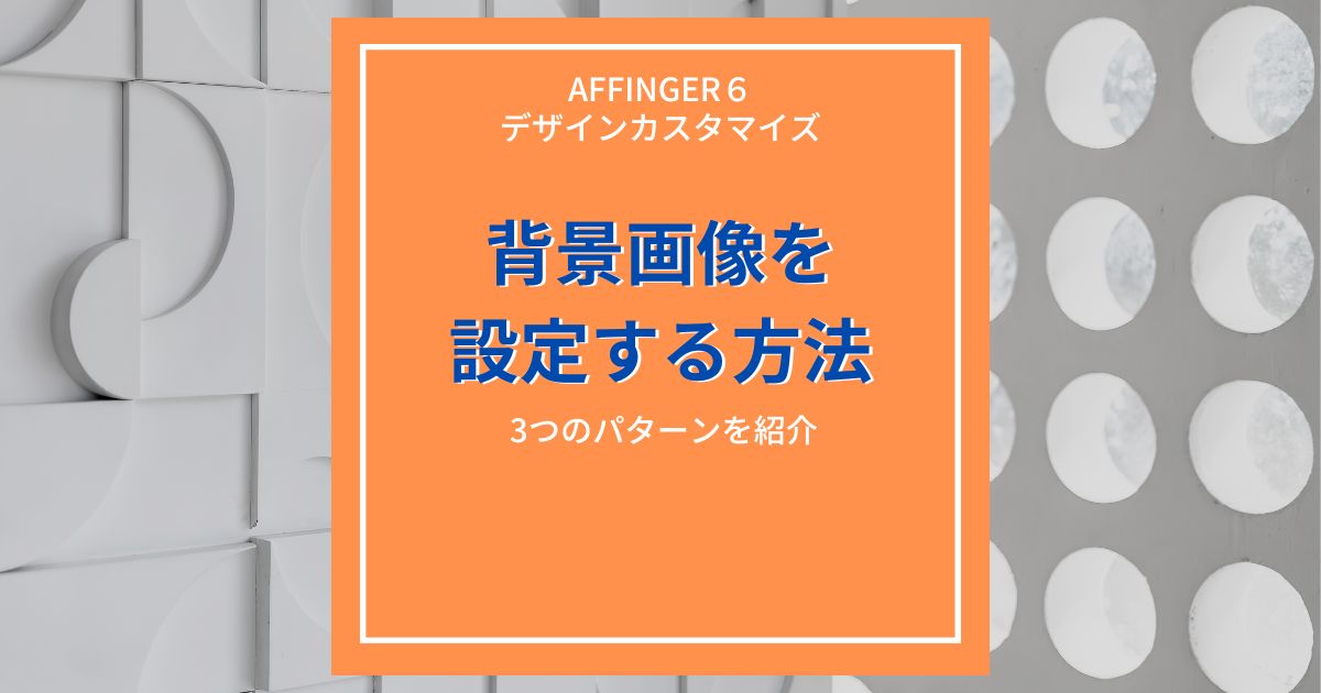 AFFINGER６で背景画像を変更する方法【３つのパターンを紹介】