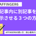記事内に別記事を表示させる３つの方法【AFFINGER６】