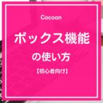 Cocoon（コクーン）のボックス機能の使い方【初心者向け】