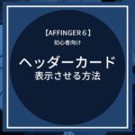 AFFINGER6：ヘッダー下にヘッダーカードを表示させる方法