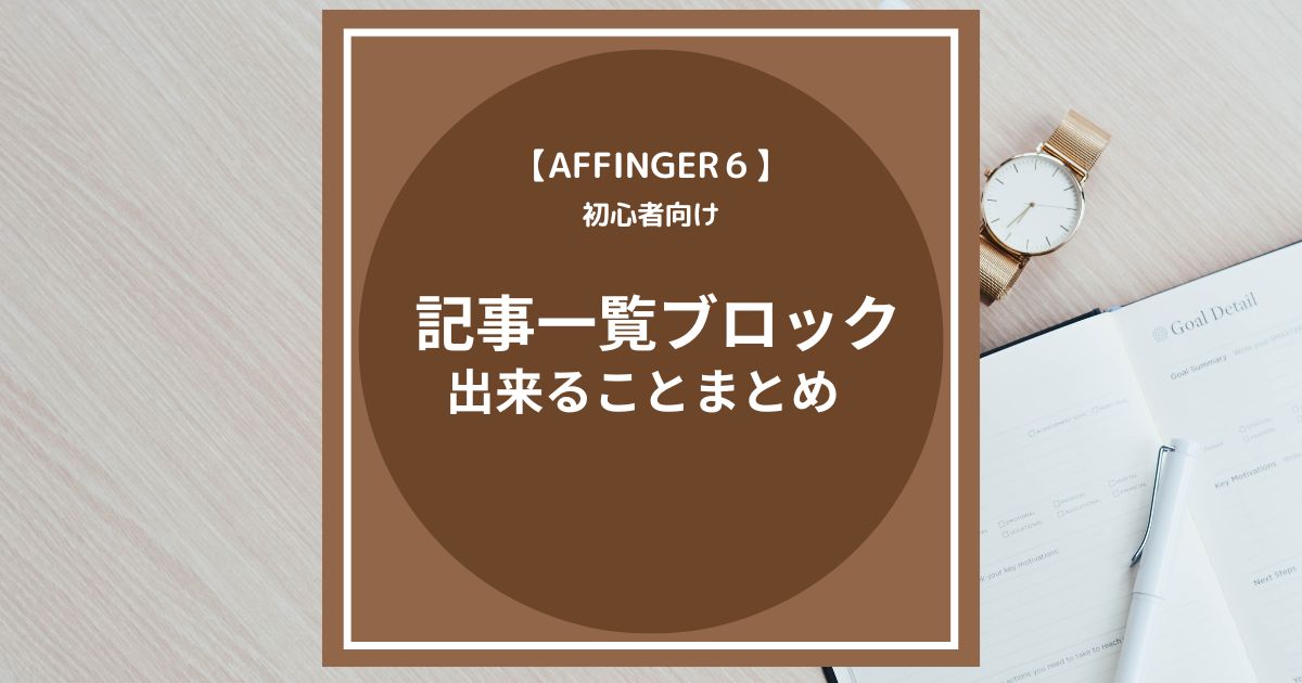 AFFINGER6：記事一覧ブロックで出来ることまとめ