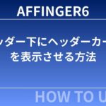 AFFINGER6：ヘッダー下にヘッダーカードを表示させる方法