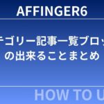AFFINGER６：カテゴリー記事一覧ブロックの出来ることまとめ