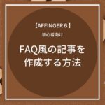 AFFINGER6（アフィンガー６）でFAQ風の記事を作成する方法