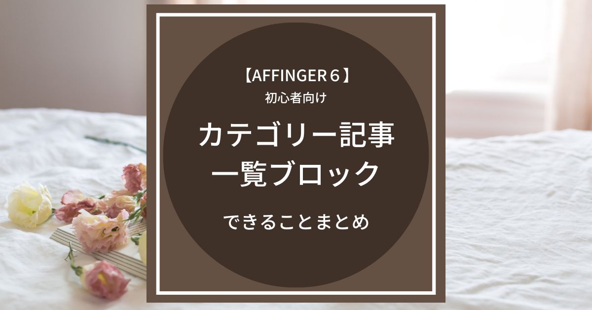 AFFINGER６（アフィンガー６）カテゴリー記事一覧ブロックの出来ることまとめ