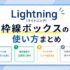 Lightning（ライトニング）：枠線ボックスの使い方まとめ