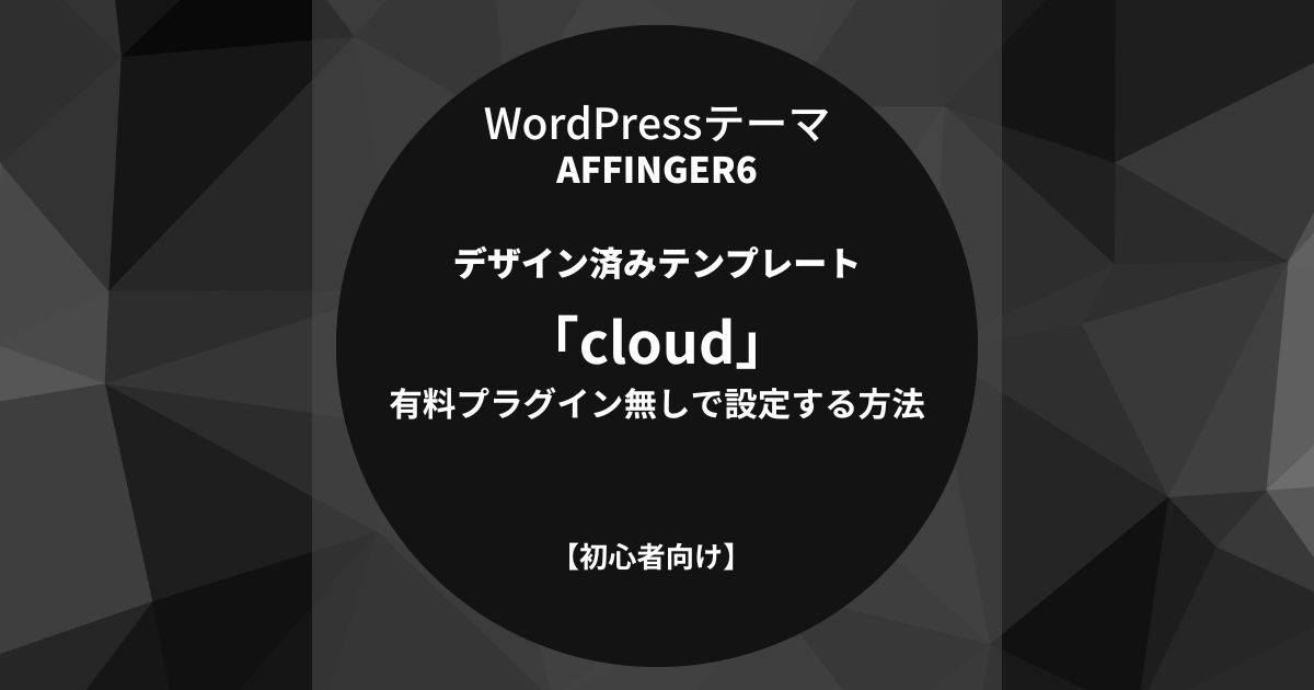 AFFINGER6：デザイン済みテンプレート「cloud」を有料プラグイン無しで設定する方法