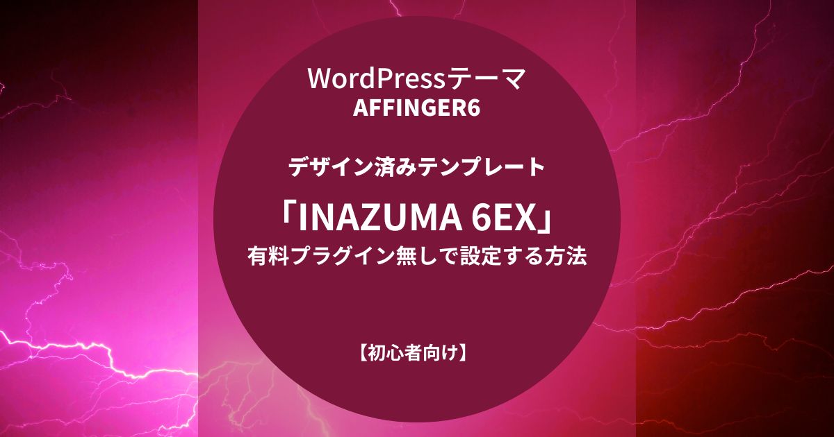 AFFINGER6：デザイン済みテンプレート「INAZUMA 6EX」を有料プラグイン無しで設定する方法