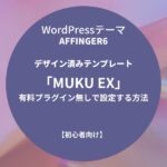 AFFINGER6：デザイン済みテンプレート「MUKU EX」を有料プラグイン無しで設定する方法