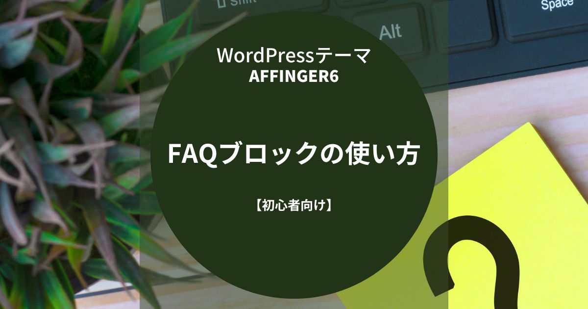 AFFINGER6：FAQブロックの使い方と出来ること