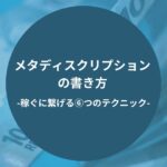 メタディスクリプションの書き方-稼ぐに繋げる6つのテクニック