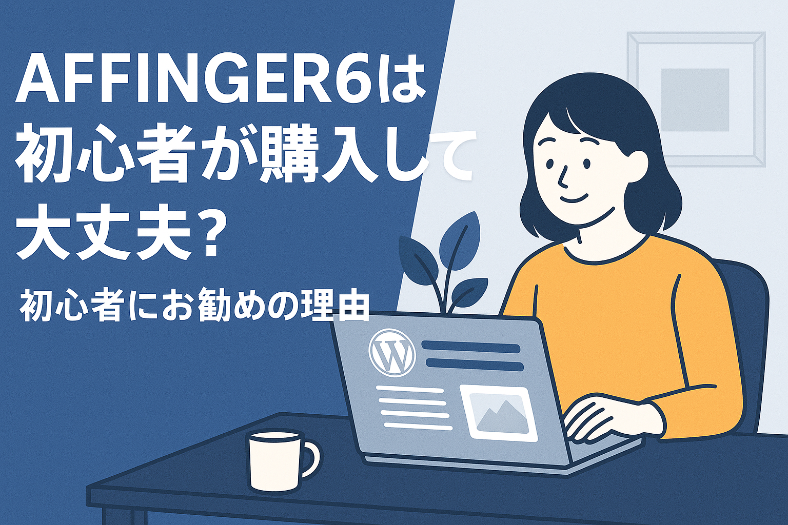 AFFINGER6は初心者が購入しても大丈夫？-初心者にお勧めの理由