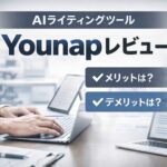 Younapレビュー｜初心者でも使えるAIライティングツール？メリット・デメリットを実体験で解説