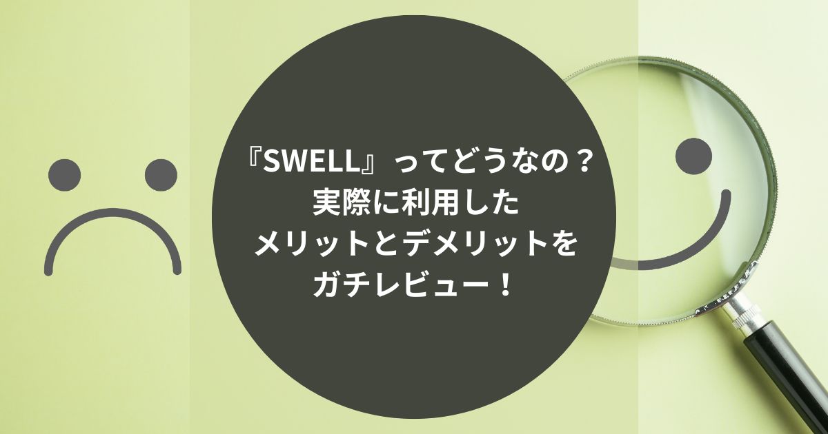 『SWELL』ってどうなの？-実際に利用したメリットとデメリットをガチレビュー！