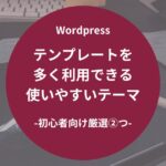 テンプレートを多く利用できる使いやすいテーマ-初心者向け厳選②つ