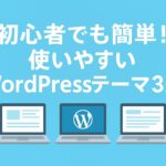 【2025年版】初心者でも簡単！使いやすいWordPressテーマ3選｜Cocoon・SWELL・AFFINGER6を比較
