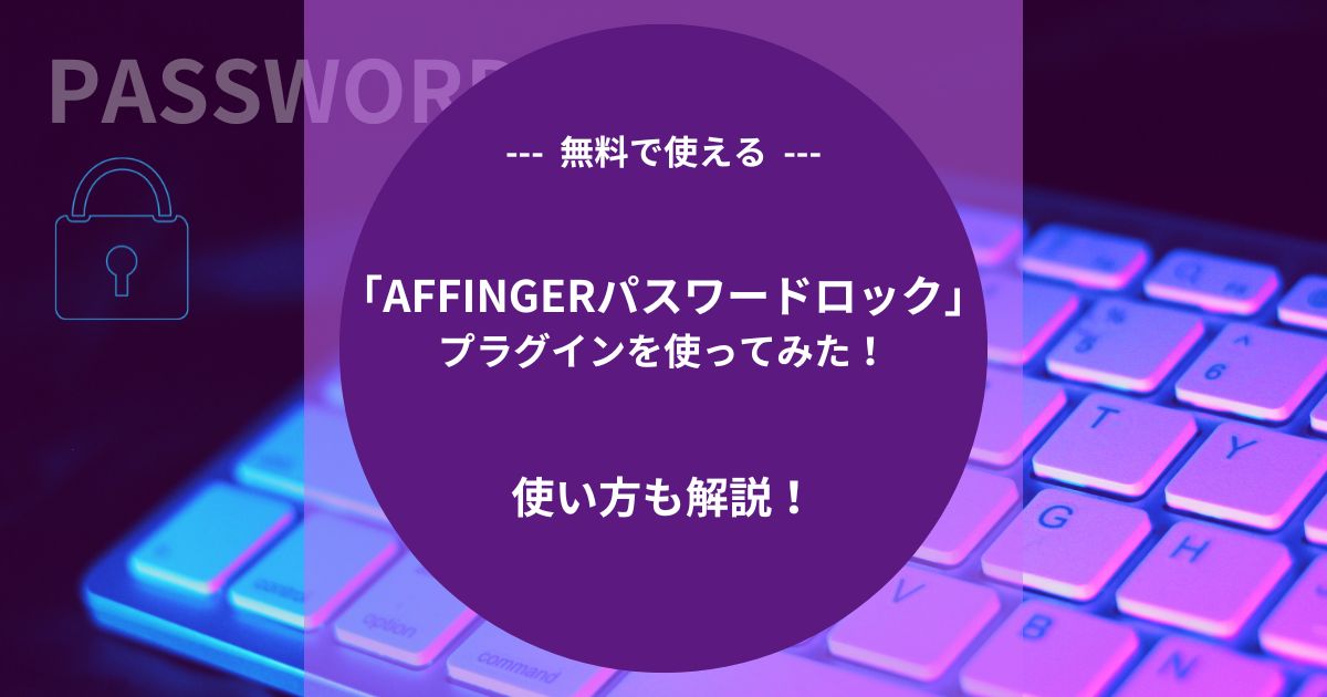 【無料】「AFFINGERパスワードロック」プラグインを使ってみた！使い方も解説！