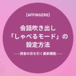 AFFINGER6の会話吹き出し「しゃべるモード」の設定方法！