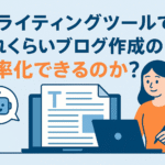 AIライティングツールでどれくらいブログ作成の効率化できるのか？