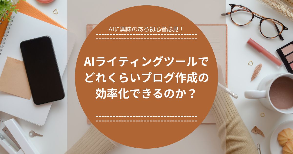 AIライティングツールでどれくらいブログ作成の効率化できるのか？