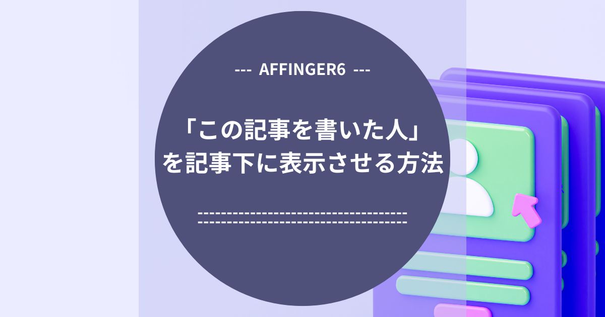 AFFINGER6：「この記事を書いた人」を記事下に表示させる方法