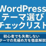 【2025年版】WordPressテーマの選び方チェックリスト｜初心者がテーマ選びで後悔しないための必須ポイント