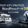ブログ・メディア向けTCD WordPressテーマ５選【2026年版】