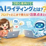 【初心者向け】AIライティングとは？ブログでどこまで使える？注意点まとめ