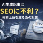 AI生成記事はSEOに不利？検索上位を取る為の対策
